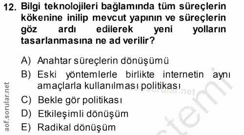 12. soru: Bilgi teknolojileri bağlamında tüm süreçlerin kökenine inilip mevcut yapının ve süreçlerin göz ardı edilerek yeni yol…