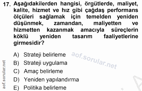 17. soru: Aşağıdakilerden hangisi, örgütlerde, maliyet, kalite, hizmet ve hız gibi çağdaş performans ölçüleri sağlamak için tem…