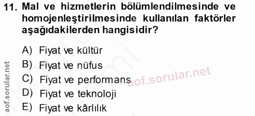 11. soru: Mal ve hizmetlerin bölümlendilmesinde ve homojenleştirilmesinde kullanılan faktörler aşağıdakilerden hangisidir? A) F…