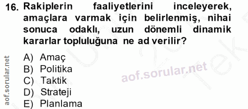 16. soru: Rakiplerin faaliyetlerini inceleyerek, amaçlara varmak için belirlenmiş, nihai sonuca odaklı, uzun dönemli dinamik ka…