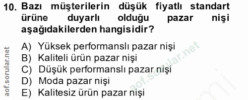 10. soru: Bazı müşterilerin düşük fiyatlı standart ürüne duyarlı olduğu pazar nişi aşağıdakilerden hangisidir? A) Yüksek perfor…