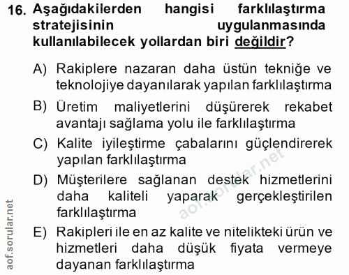 16. soru: Aşağıdakilerden hangisi farklılaştırma stratejisinin uygulanmasında kullanılabilecek yollardan biri değildir? A) Raki…