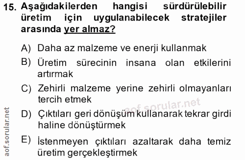 15. soru: Aşağıdakilerden hangisi sürdürülebilir üretim için uygulanabilecek stratejiler arasında yer almaz? A) Daha az malzeme…