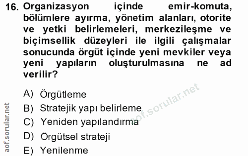 16. soru: Organizasyon içinde emir-komuta, bölümlere ayırma, yönetim alanları, otorite ve yetki belirlemeleri, merkezileşme ve…