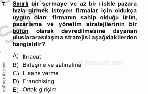 7. soru: Sınırlı bir sermaye ve az bir riskle pazara hızla girmek isteyen firmalar için oldukça uygun olan; firmanın sahip old…