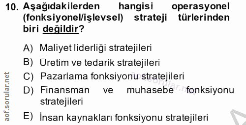 10. soru: Aşağıdakilerden hangisi operasyonel (fonksiyonel/işlevsel) strateji türlerinden biri değildir? A) Maliyet liderliği s…
