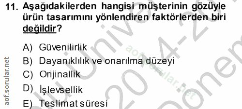 11. soru: Aşağıdakilerden hangisi müşterinin gözüyle ürün tasarımını yönlendiren faktörlerden biri değildir? A) Güvenilirlik B)…