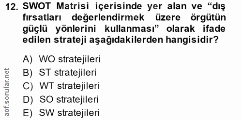 12. soru: SWOT Matrisi içerisinde yer alan ve "dış fırsatları değerlendirmek üzere örgütün güçlü yönlerini kullanması" olarak i…