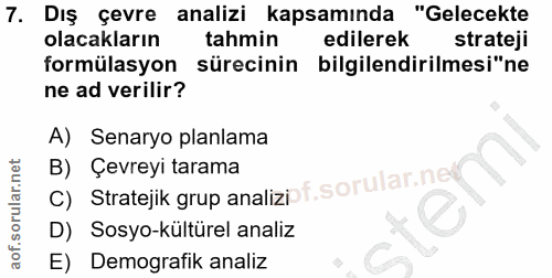 7. soru: Dış çevre analizi kapsamında "Gelecekte olacakların tahmin edilerek strateji formülasyon sürecinin bilgilendirilmesi"…