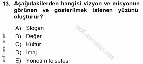13. soru: Aşağıdakilerden hangisi vizyon ve misyonun görünen ve gösterilmek istenen yüzünü oluşturur? A) Slogan B) Deger C) Kül…