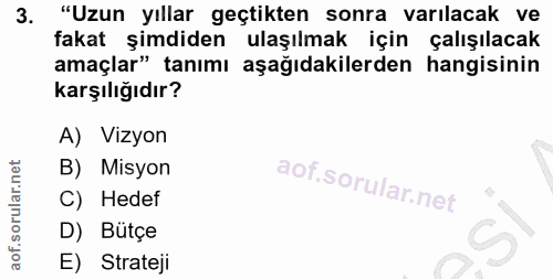 3. soru: "Uzun yıllar geçtikten sonra varılacak ve fakat şimdiden ulaşılmak için çalışılacak amaçlar" tanımı aşağıdakilerden h…