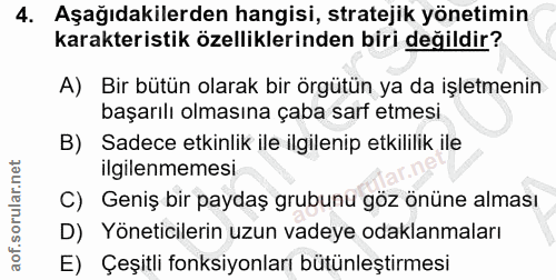 4. soru: Aşağıdakilerden hangisi, stratejik yönetimin karakteristik özelliklerinden biri değildir? A) Bir bütün olarak bir örg…