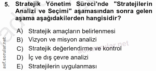 5. soru: Stratejik Yönetim Süreci'nde "Stratejilerin Analizi ve Seçimi" aşamasından sonra gelen aşama aşağıdakilerden hangisid…
