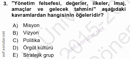 3. soru: "Yönetim felsefesi, değerler, ilkeler, imaj, amaçlar ve gelecek tahmini" aşağıdaki kavramlardan hangisinin öğeleridir…