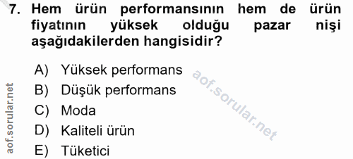 7. soru: Hem ürün performansının hem de ürün fiyatının yüksek olduğu pazar nişi aşağıdakilerden hangisidir? A) Yüksek performa…
