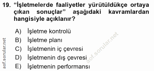 19. soru: "İşletmelerde faaliyetler yürütüldükçe ortaya çıkan sonuçlar" aşağıdaki kavramlardan hangisiyle açıklanır? A) İşletme…