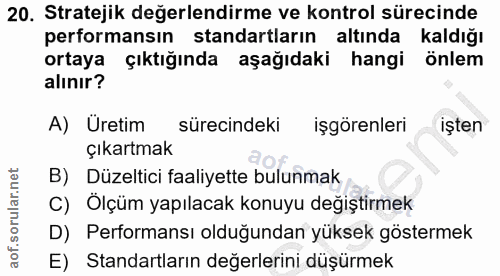 20. soru: Stratejik değerlendirme ve kontrol sürecinde performansın standartların altında kaldığı ortaya çıktığında aşağıdaki h…