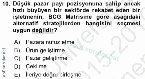 10. soru: Düşük pazar payı pozisyonuna sahip ancak hızlı büyüyen bir sektörde rekabet eden bir işletmenin, BCG Matisine göre aş…