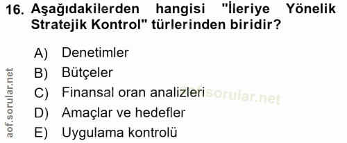 16. soru: Aşağıdakilerden hangisi "İleriye Yönelik Stratejik Kontrol" türlerinden biridir? A) Denetimler B) Bütçeler C) Finansa…