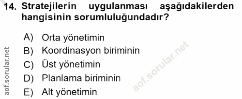 14. soru: Stratejilerin uygulanması aşağıdakilerden hangisinin sorumluluğundadır? A) Orta yönetimin B) Koordinasyon biriminin C…