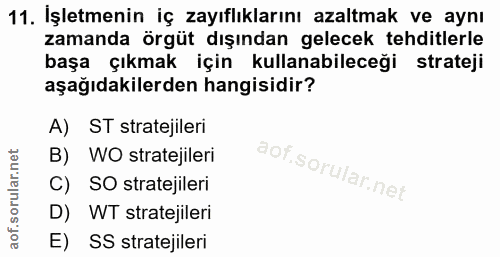 11. soru: İşletmenin iç zayıflıklarını azaltmak ve aynı zamanda örgüt dışından gelecek tehditlerle başa çıkmak için kullanabile…