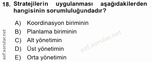 18. soru: Stratejilerin uygulanması aşağıdakilerden hangisinin sorumluluğundadır? A) Koordinasyon biriminin B) Planlama birimin…