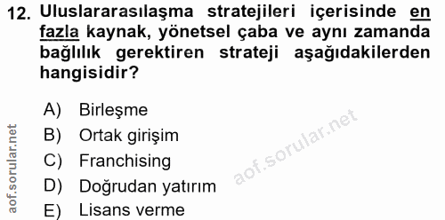 12. soru: Uluslararasılaşma stratejileri içerisinde en fazla kaynak, yönetsel çaba ve aynı zamanda bağlılık gerektiren strateji…