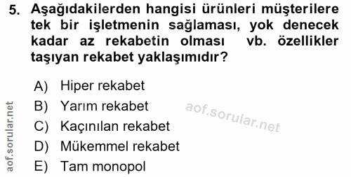 5. soru: Aşağıdakilerden hangisi ürünleri müşterilere tek bir işletmenin sağlaması, yok denecek kadar az rekabetin olması vb.…