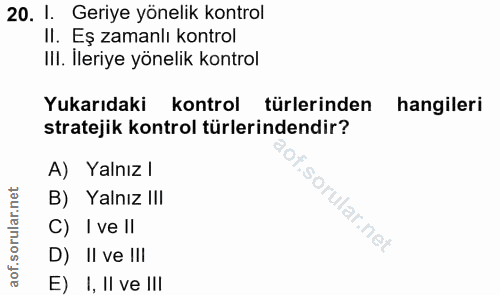 20. soru: 1. Geriye yönelik kontrol II. Eş zamanlı kontrol IlI. Ileriye yönelik kontrol Yukarıdaki kontrol türlerinden hangiler…