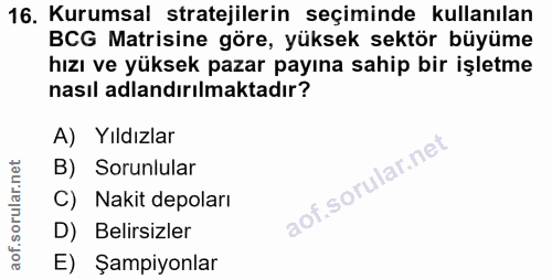 16. soru: Kurumsal stratejilerin seçiminde kullanılan BCG Matisine göre, yüksek sektör büyüme hızı ve yüksek pazar payına sahip…