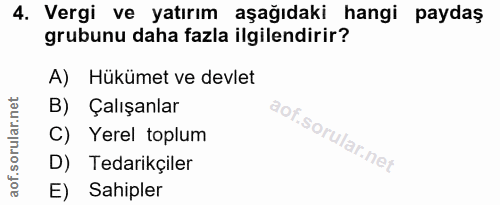 4. soru: Vergi ve yatırım aşağıdaki hangi paydaş grubunu daha fazla ilgilendirir? A) Hükümet ve devlet B) Çalışanlar C) Yerel…