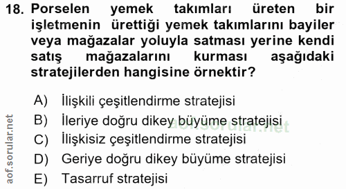 18. soru: Porselen yemek takımları üreten bir işletmenin ürettiği yemek takımlarını bayiler veya mağazalar yoluyla satması yeri…