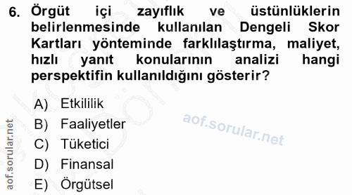 6. soru: Örgüt içi zayıflık ve üstünlüklerin belirlenmesinde kullanılan Dengeli Skor Kartları yönteminde farklılaştırma, maliy…