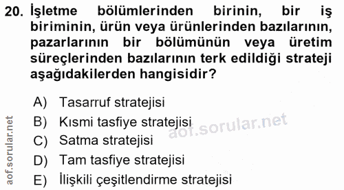 20. soru: İşletme bölümlerinden birinin, bir iş biriminin, ürün veya ürünlerinden bazılarının, pazarlarının bir bölümünün veya…