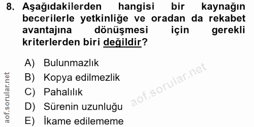 8. soru: Aşağıdakilerden hangisi bir kaynağın becerilerle yetkinliğe ve oradan da rekabet avantajına dönüşmesi için gerekli kr…