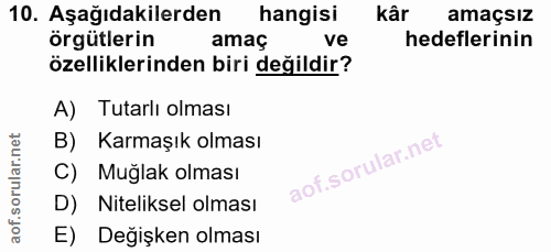 10. soru: Aşağıdakilerden hangisi kâr amaçsız örgütlerin amaç ve hedeflerinin özelliklerinden biri değildir? A) Tutarlı olması…