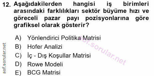 12. soru: Aşağıdakilerden hangisi iş birimleri arasındaki farklılıkları sektör büyüme hızı ve göreceli pazar payı pozisyonların…