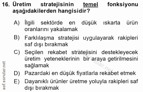16. soru: Üretim stratejisinin temel fonksiyonu aşağıdakilerden hangisidir? A) İlgili sektörde en düşük ıskarta ürün oranlarını…