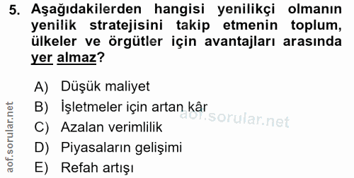 5. soru: Aşağıdakilerden hangisi yenilikçi olmanın yenilik stratejisini takip etmenin toplum, ülkeler ve örgütler için avantaj…