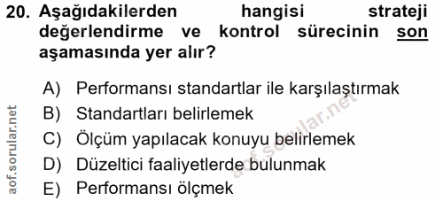 20. soru: Aşağıdakilerden hangisi strateji değerlendirme ve kontrol sürecinin son aşamasında yer alır? A) Performansı standartl…