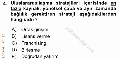 4. soru: Uluslararasılaşma stratejileri içerisinde en fazla kaynak, yönetsel çaba ve aynı zamanda bağlılık gerektiren strateji…
