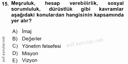 15. soru: Meşruluk, hesap verebilirlik, sosyal sorumluluk, dürüstlük gibi kavramlar aşağıdaki konulardan hangisinin kapsamında…