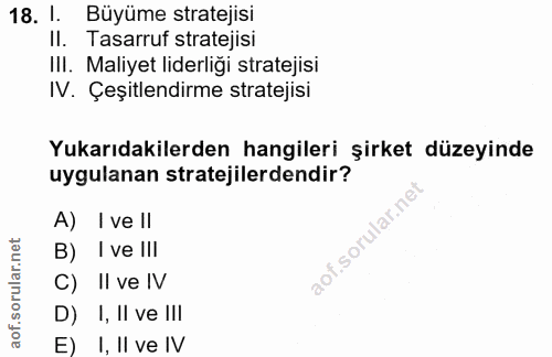 18. soru: 1. Büyüme stratejisi II. Tasarruf stratejisi IlI. Maliyet liderliği stratejisi IV. Çeşitlendirme stratejisi Yukarıdak…