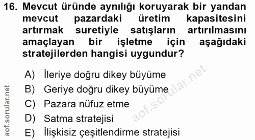 16. soru: Mevcut üründe aynılığı koruyarak bir yandan mevcut pazardaki üretim kapasitesini artırmak suretiyle satışların artırı…