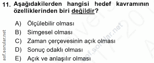 11. soru: Aşağıdakilerden hangisi hedef kavramının özelliklerinden biri değildir? A) Ölçülebilir olması B) Simgesel olması C) Z…