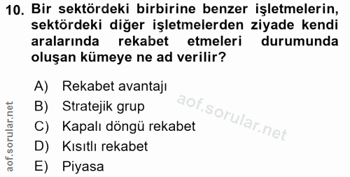 10. soru: Bir sektördeki birbirine benzer işletmelerin, sektördeki diğer işletmelerden ziyade kendi aralarında rekabet etmeleri…