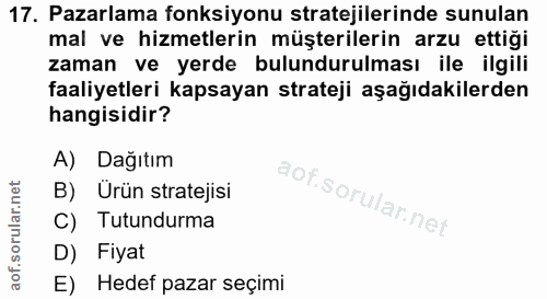 17. soru: Pazarlama fonksiyonu stratejilerinde sunulan mal ve hizmetlerin müşterilerin arzu ettiği zaman ve yerde bulundurulmas…