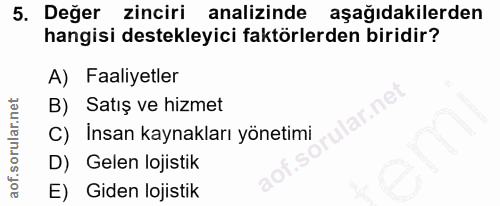 5. soru: Değer zinciri analizinde aşağıdakilerden hangisi destekleyici faktörlerden biridir? A) Faaliyetler B) Satış ve hizmet…