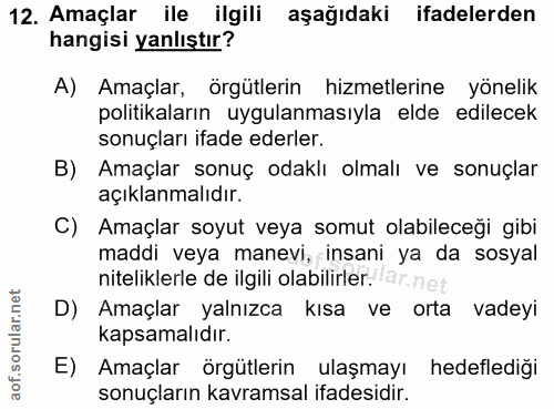 12. soru: Amaçlar ile ilgili aşağıdaki ifadelerden hangisi yanlıştır? A) Amaçlar, örgütlerin hizmetlerine yönelik politikaların…