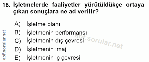 18. soru: Işletmelerde faaliyetler yürütüldükçe ortaya çıkan sonuçlara ne ad verilir? A) İşletme planı C) Isletmenin diș çevres…